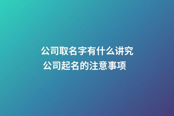 公司取名字有什么讲究 公司起名的注意事项